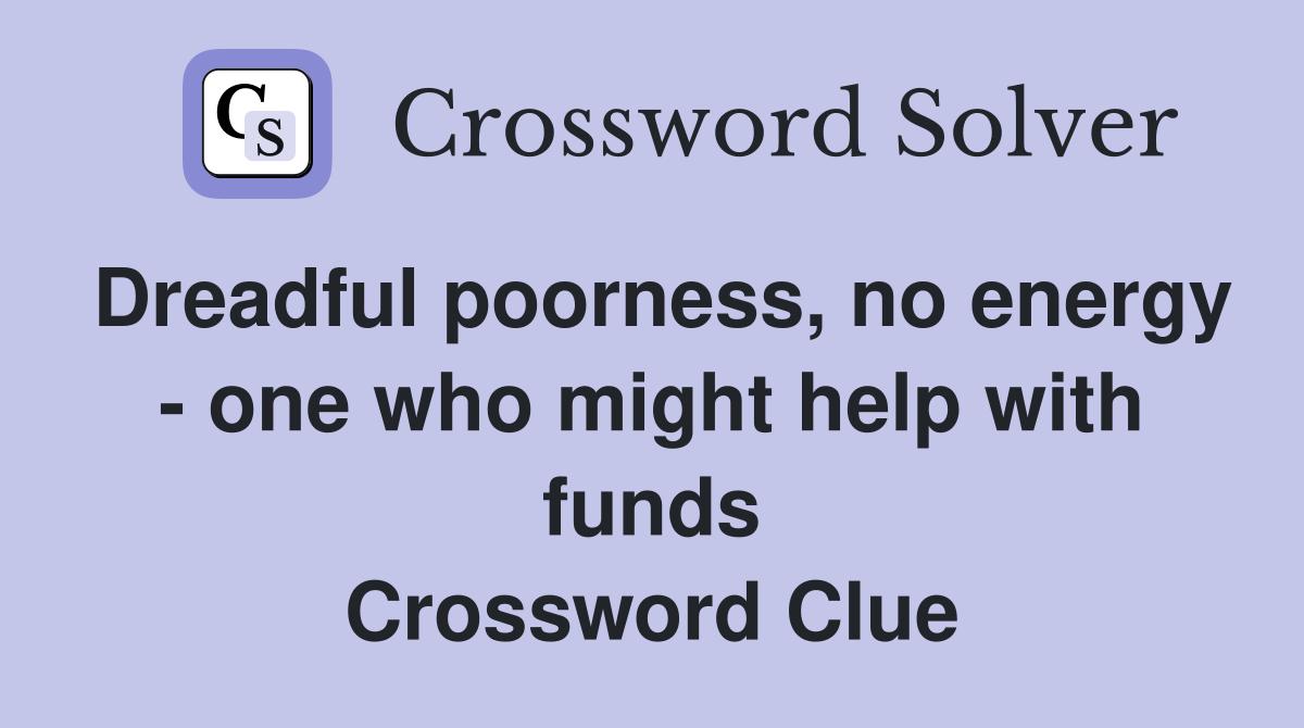 Dreadful poorness, no energy - one who might help with funds Crossword Clue