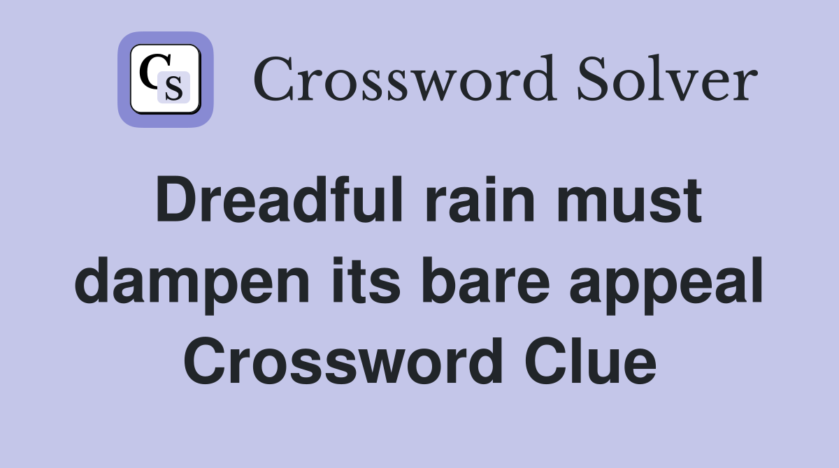 Dreadful rain must dampen its bare appeal Crossword Clue