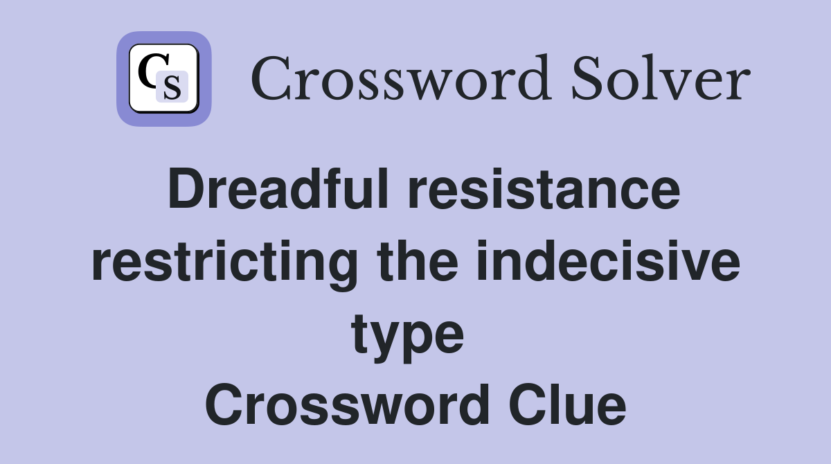 Dreadful resistance restricting the indecisive type  Crossword Clue