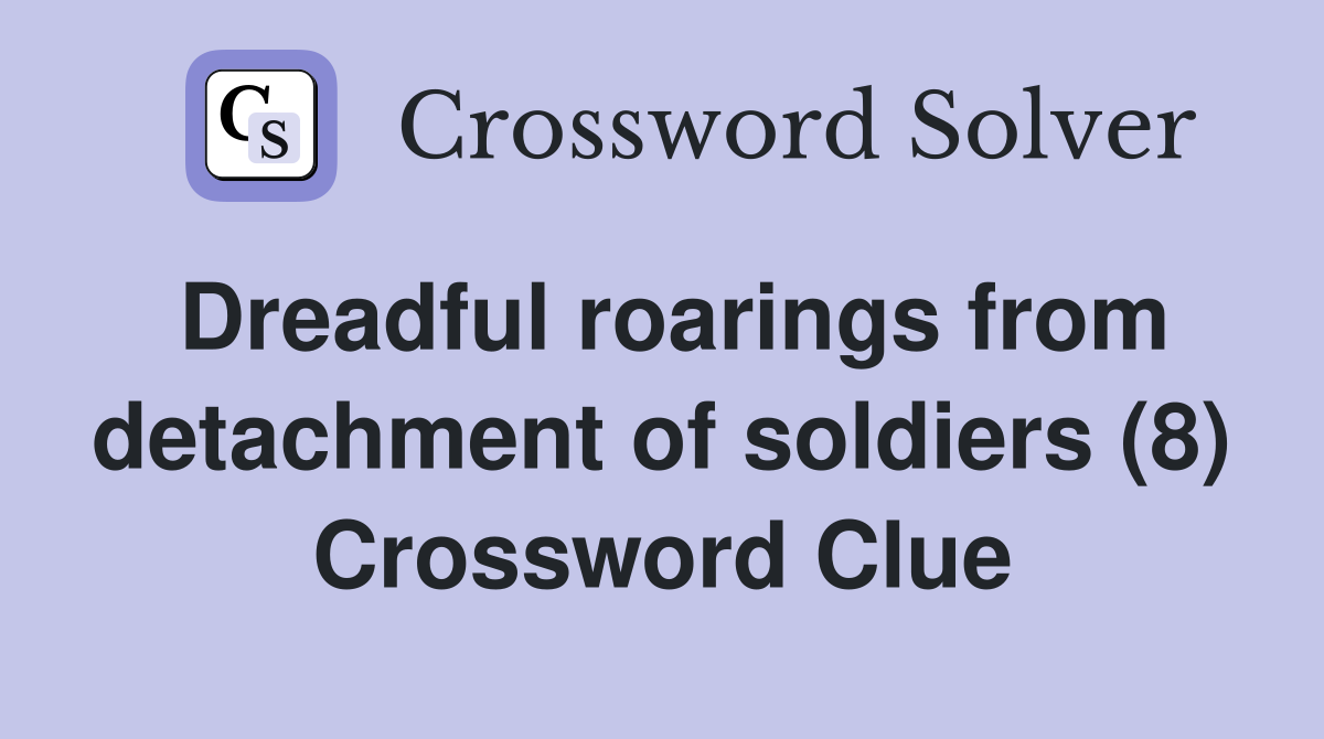 Dreadful roarings from detachment of soldiers (8) Crossword Clue