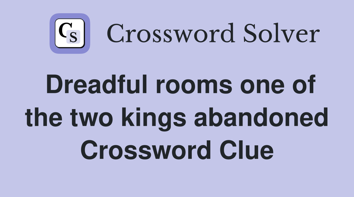 Dreadful rooms one of the two kings abandoned Crossword Clue