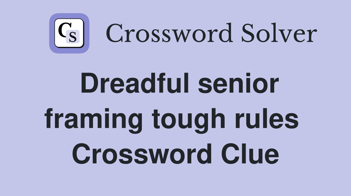 Dreadful senior framing tough rules  Crossword Clue
