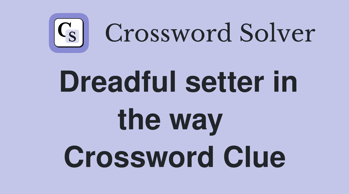Dreadful setter in the way  Crossword Clue