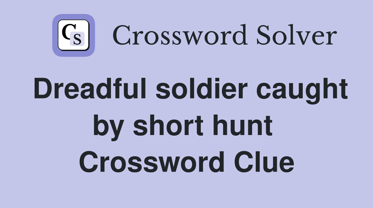 Dreadful soldier caught by short hunt  Crossword Clue