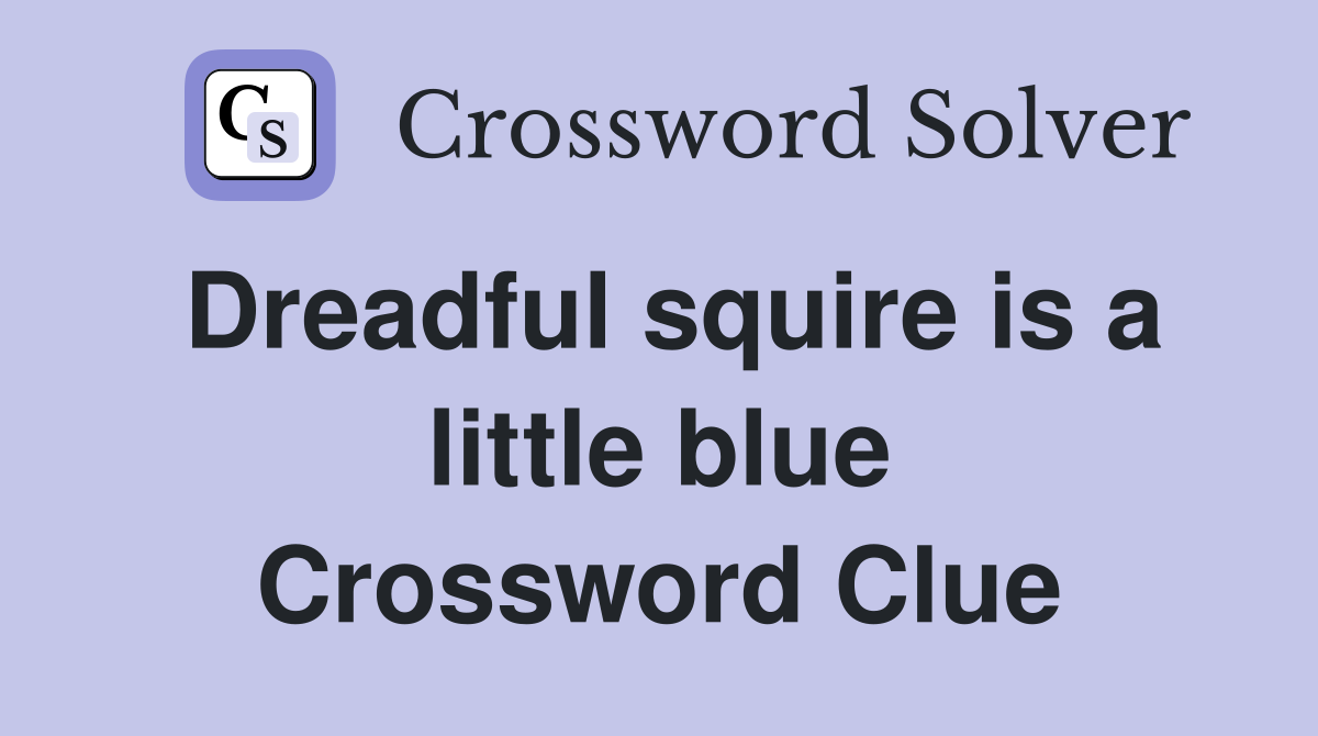 Dreadful squire is a little blue Crossword Clue