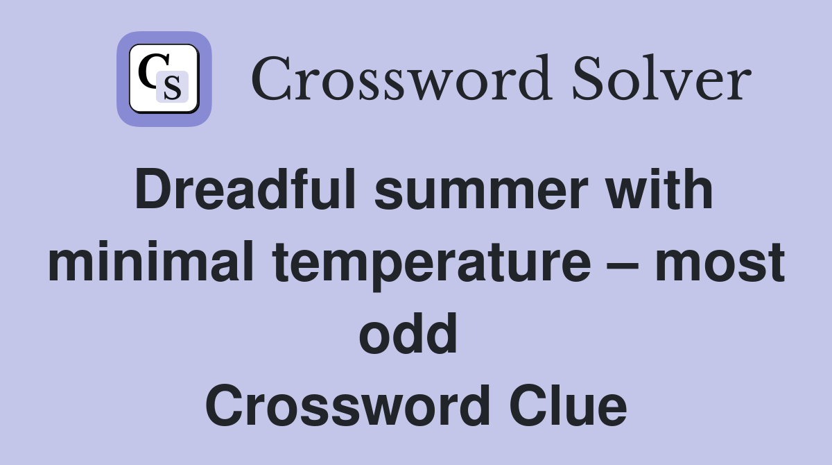 Dreadful summer with minimal temperature – most odd  Crossword Clue