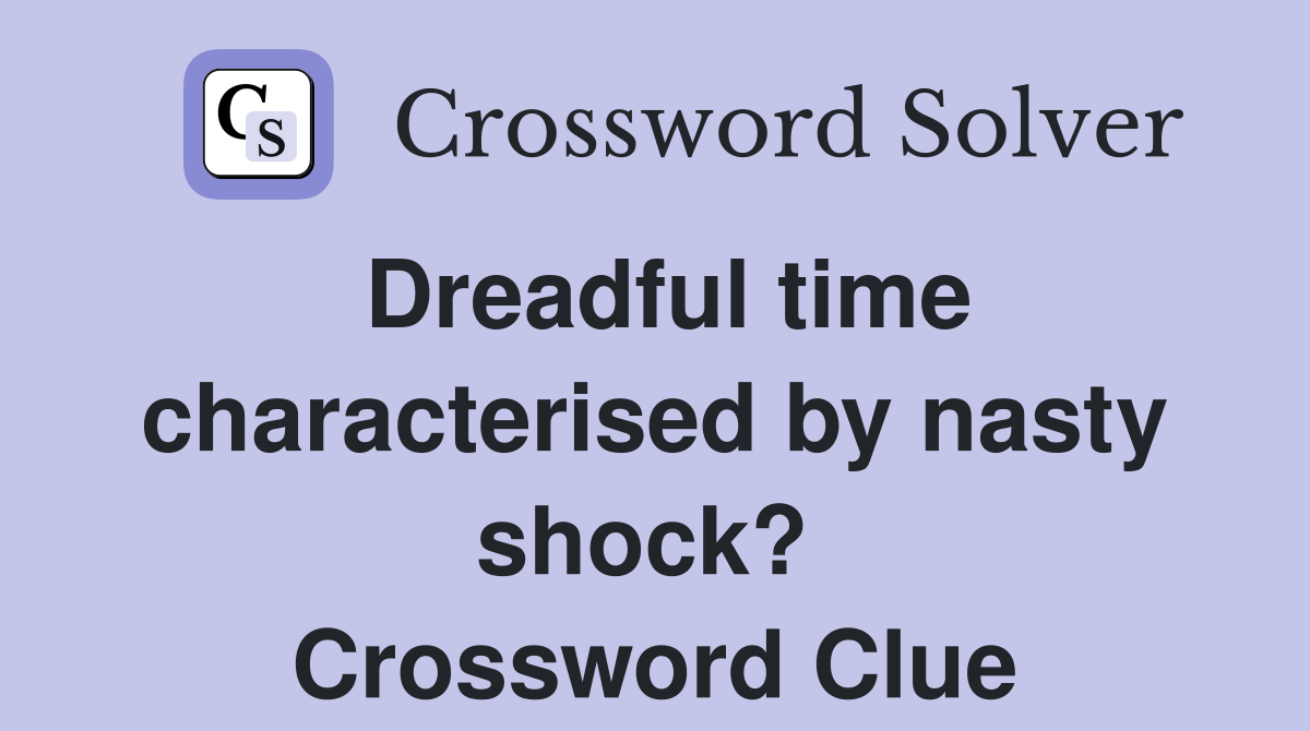 Dreadful time characterised by nasty shock?  Crossword Clue