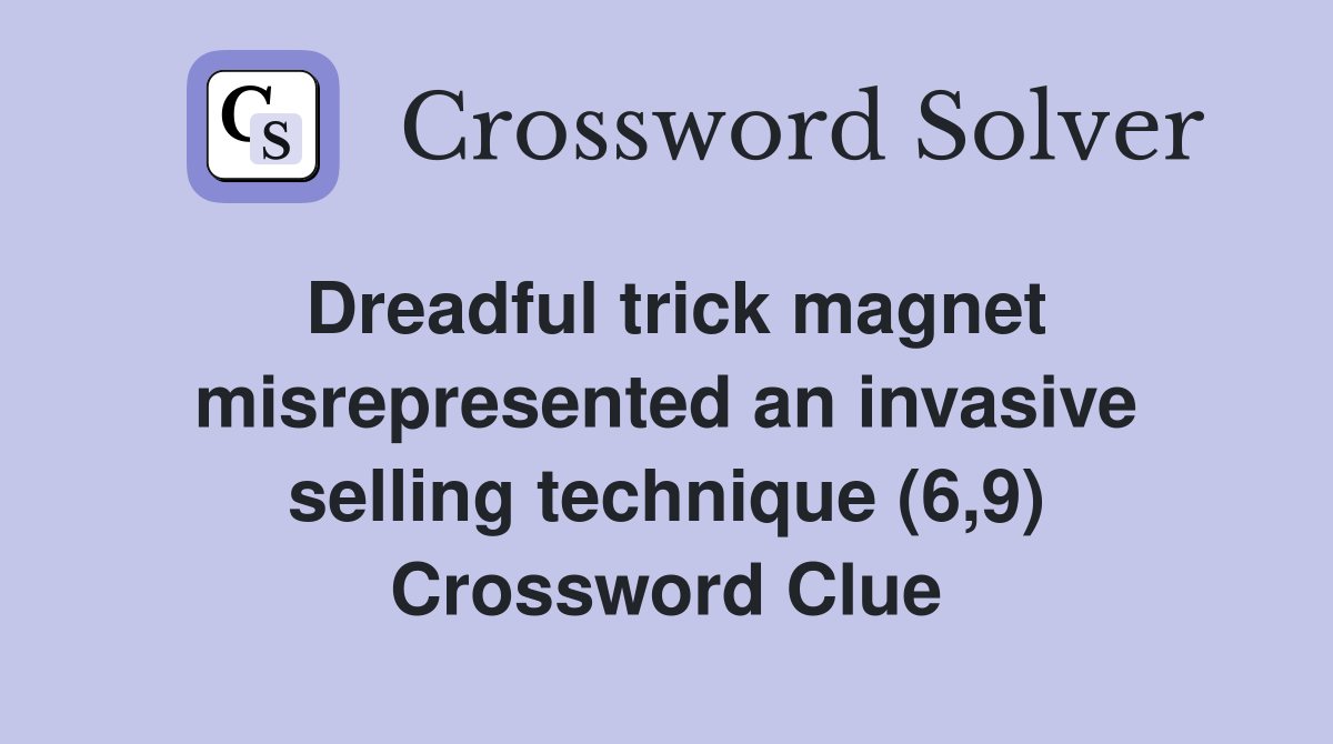 Dreadful trick magnet misrepresented an invasive selling technique (6,9) Crossword Clue