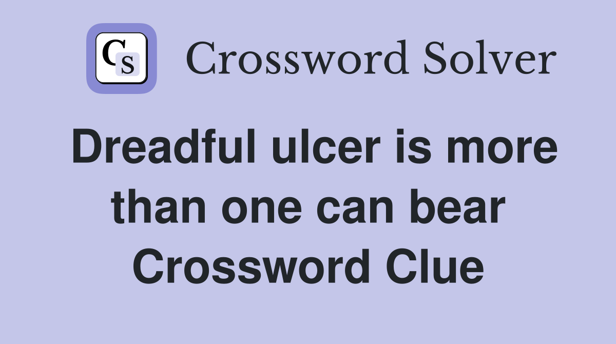Dreadful ulcer is more than one can bear Crossword Clue