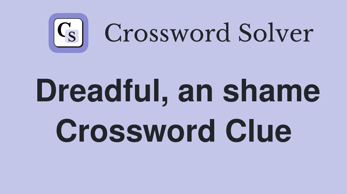 Dreadful, an shame Crossword Clue