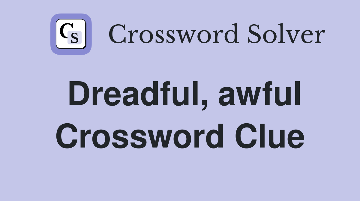 Dreadful, awful Crossword Clue