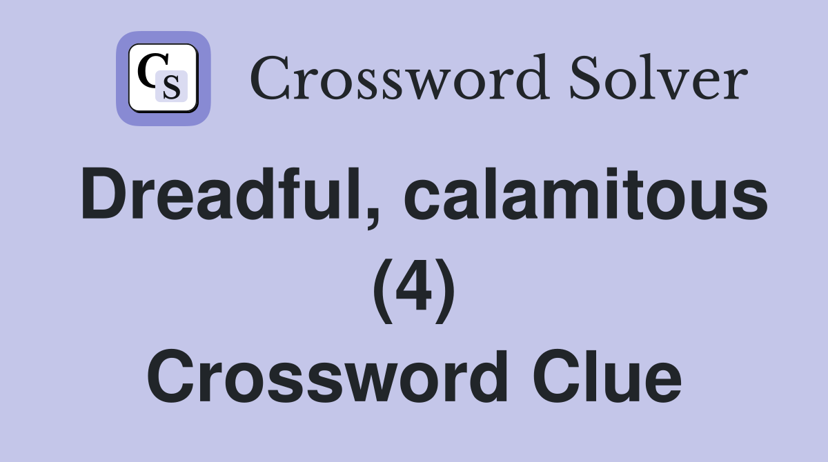 Dreadful, calamitous (4) Crossword Clue