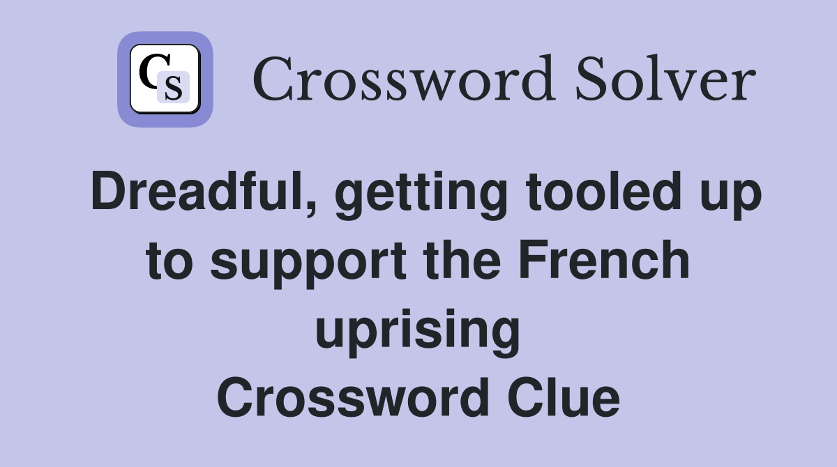 Dreadful, getting tooled up to support the French uprising Crossword Clue