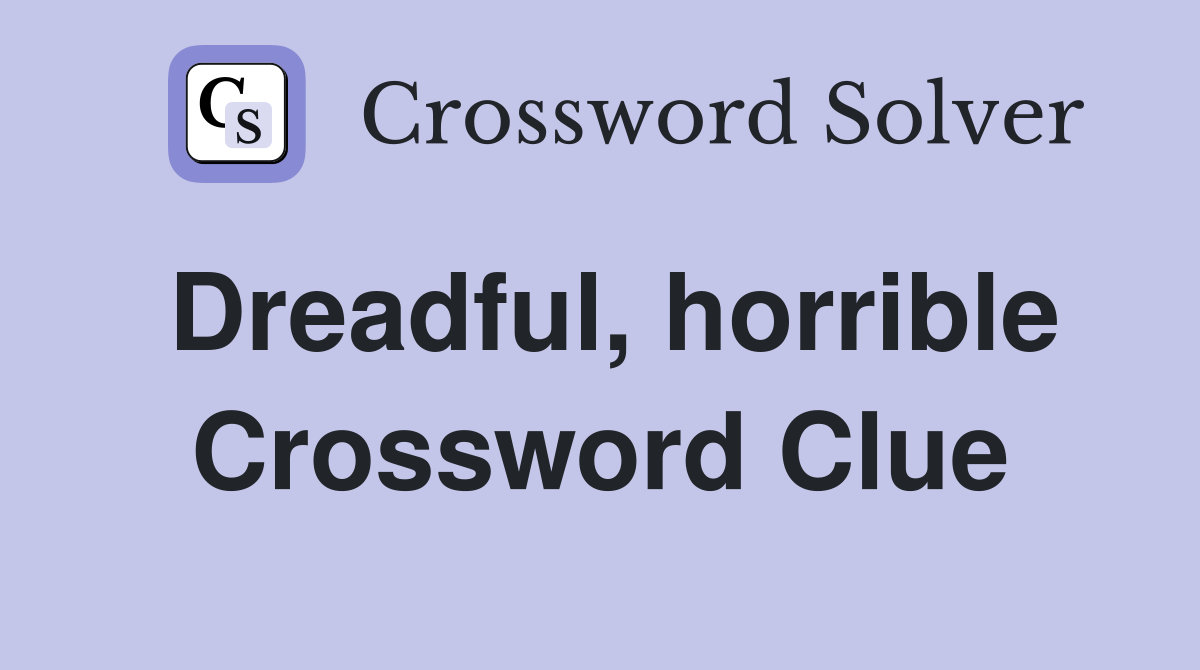 Dreadful, horrible Crossword Clue
