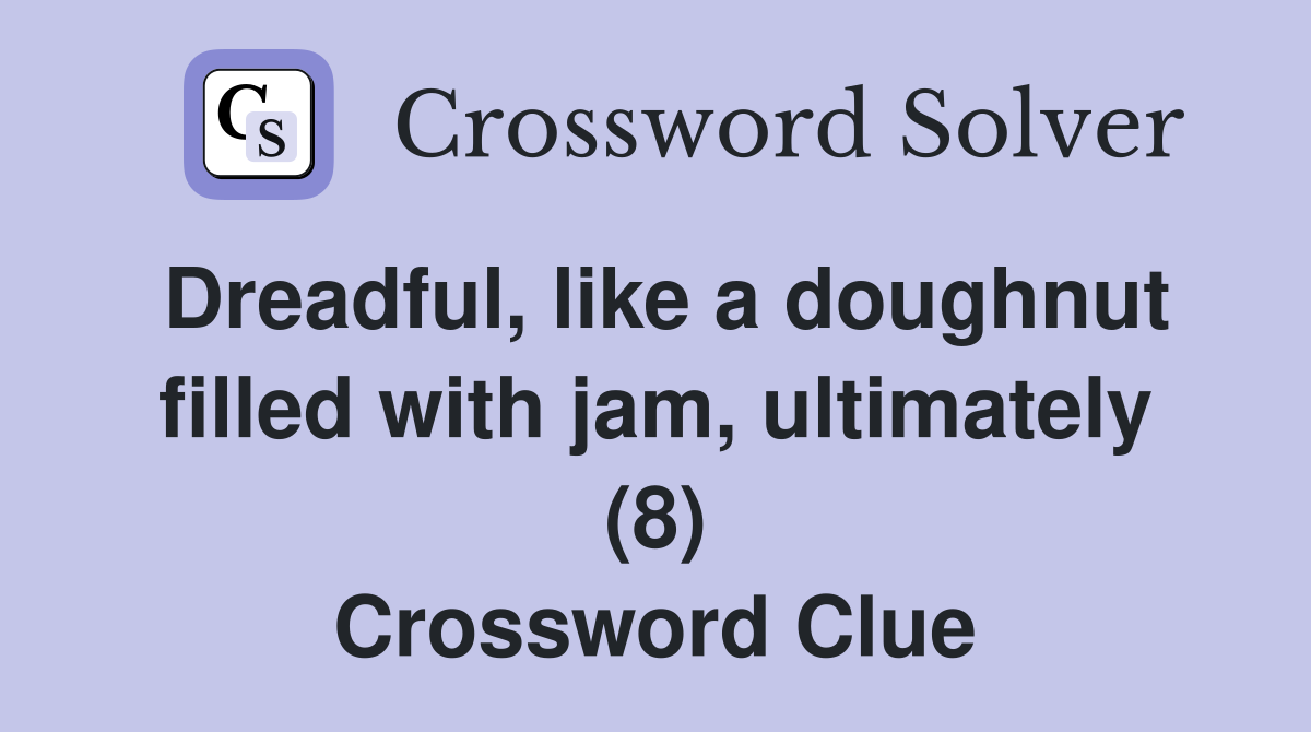 Dreadful, like a doughnut filled with jam, ultimately (8) Crossword Clue