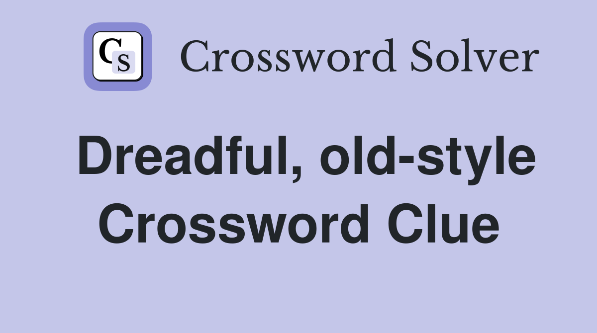 Dreadful, old-style Crossword Clue