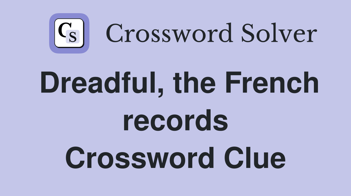 Dreadful, the French records Crossword Clue