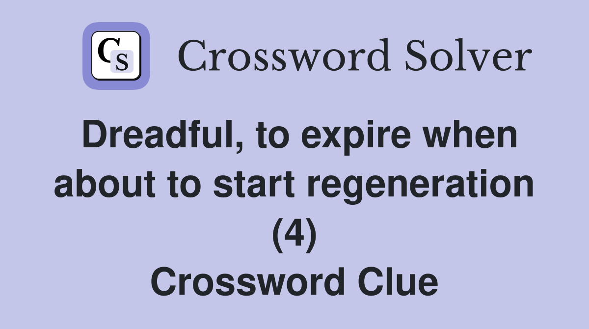 Dreadful, to expire when about to start regeneration (4) Crossword Clue