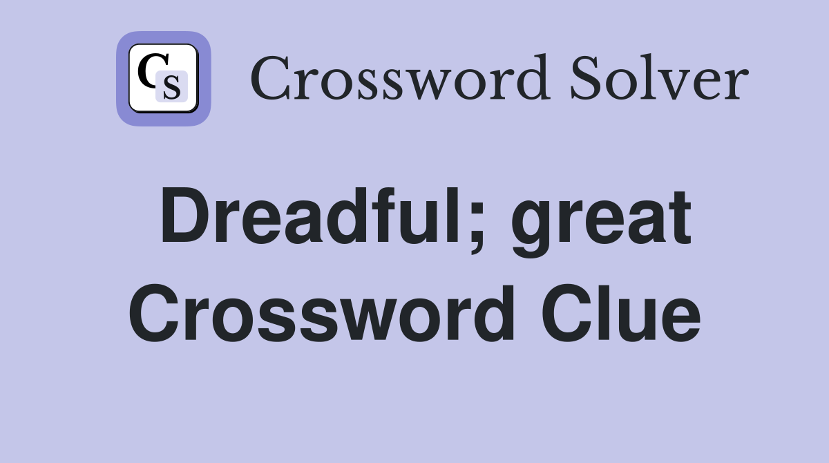 Dreadful; great Crossword Clue