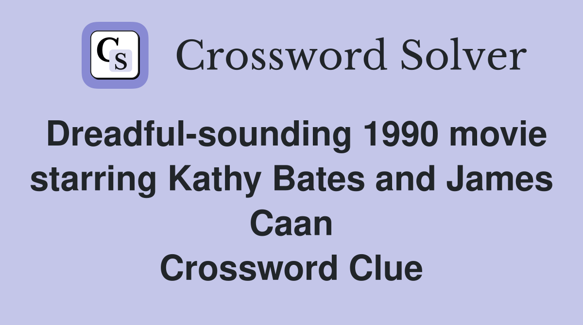 Dreadful-sounding 1990 movie starring Kathy Bates and James Caan Crossword Clue