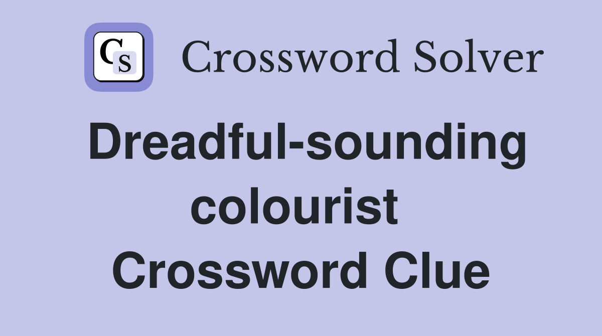Dreadful-sounding colourist  Crossword Clue