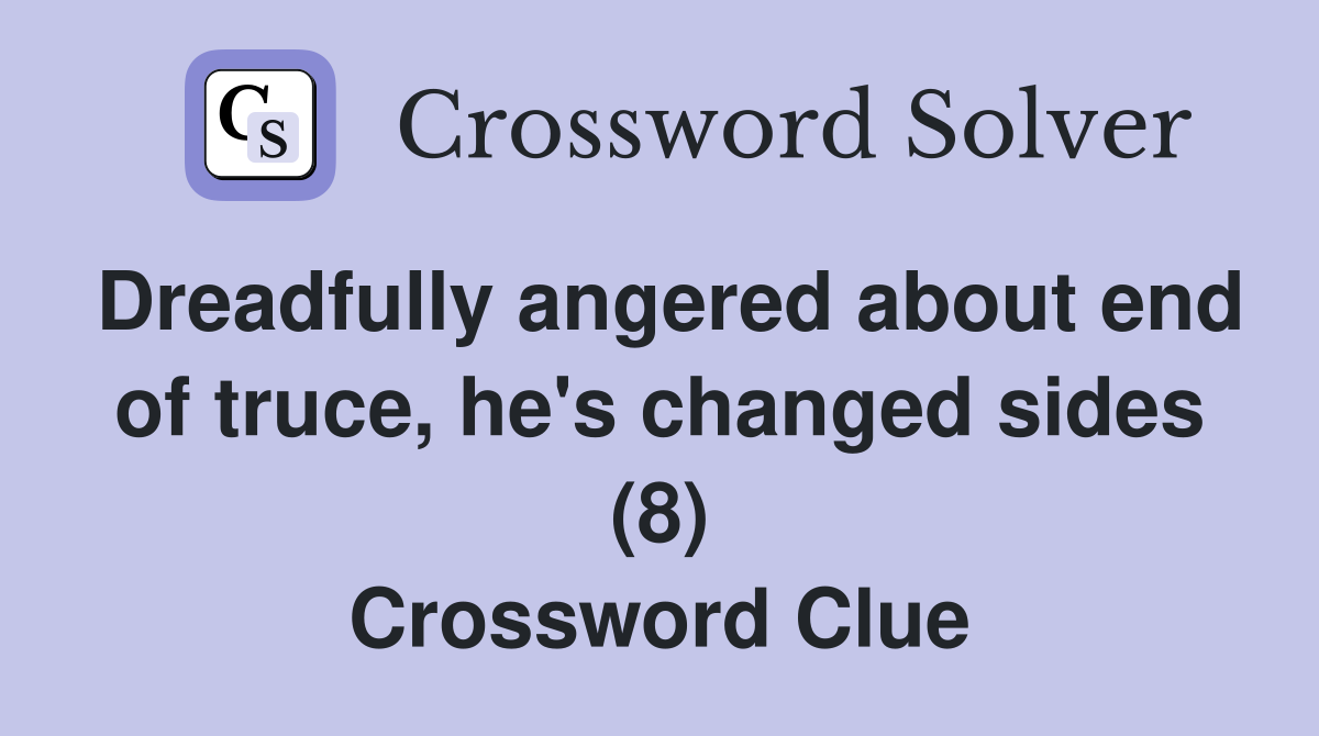 Dreadfully angered about end of truce, he's changed sides (8) Crossword Clue