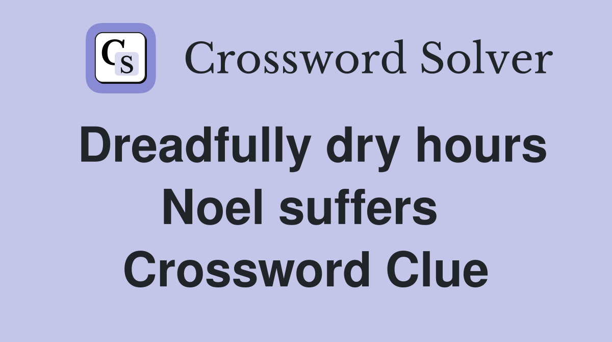 Dreadfully dry hours Noel suffers  Crossword Clue