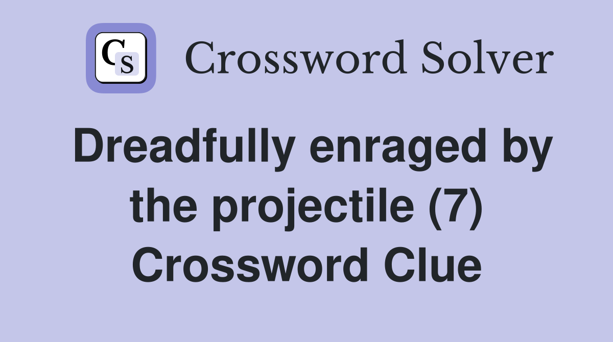 Dreadfully enraged by the projectile (7) Crossword Clue
