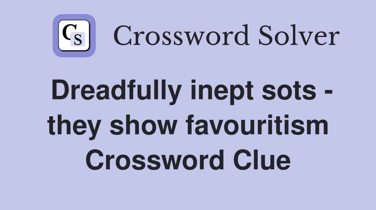 Dreadfully inept sots - they show favouritism Crossword Clue