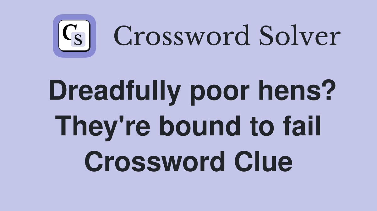 Dreadfully poor hens? They're bound to fail Crossword Clue
