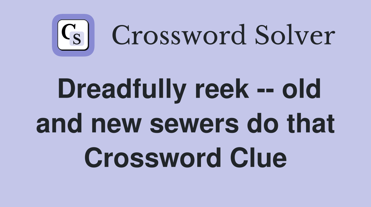 Dreadfully reek -- old and new sewers do that Crossword Clue