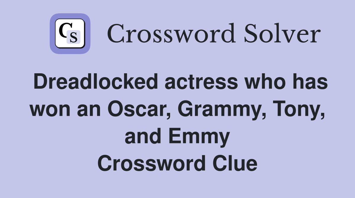 Dreadlocked actress who has won an Oscar, Grammy, Tony, and Emmy Crossword Clue