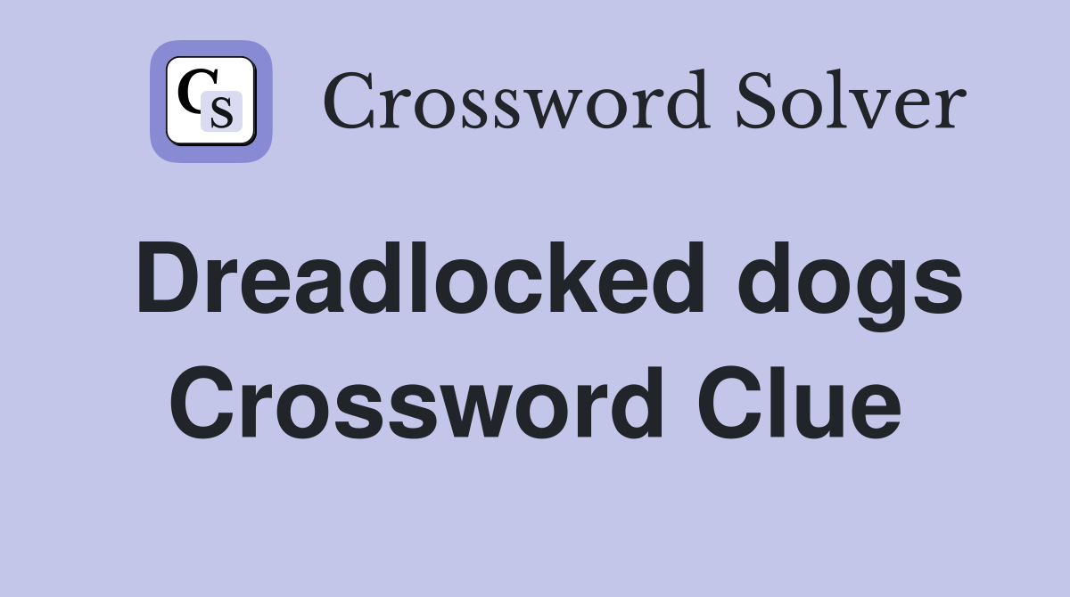 Dreadlocked dogs Crossword Clue