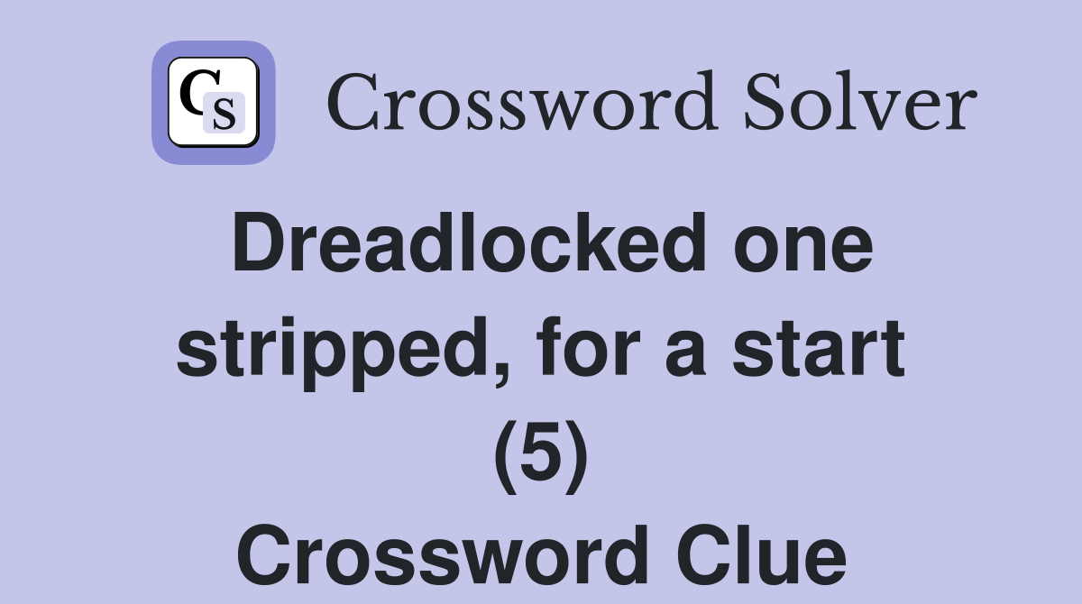 Dreadlocked one stripped, for a start (5) Crossword Clue