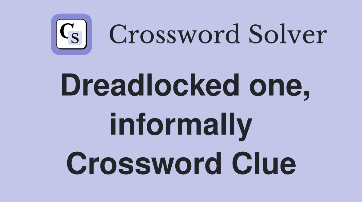 Dreadlocked one, informally Crossword Clue