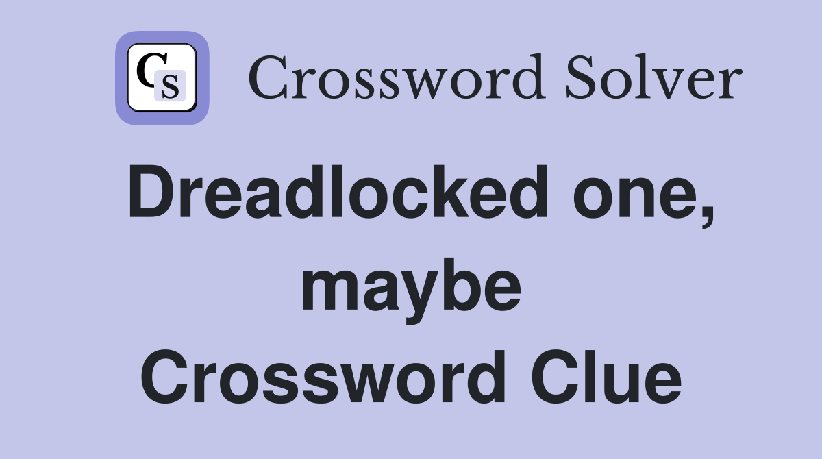 Dreadlocked one, maybe Crossword Clue