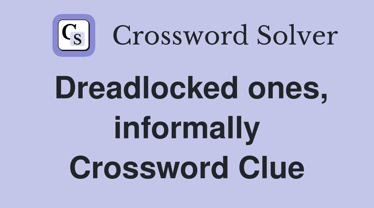 Dreadlocked ones, informally Crossword Clue