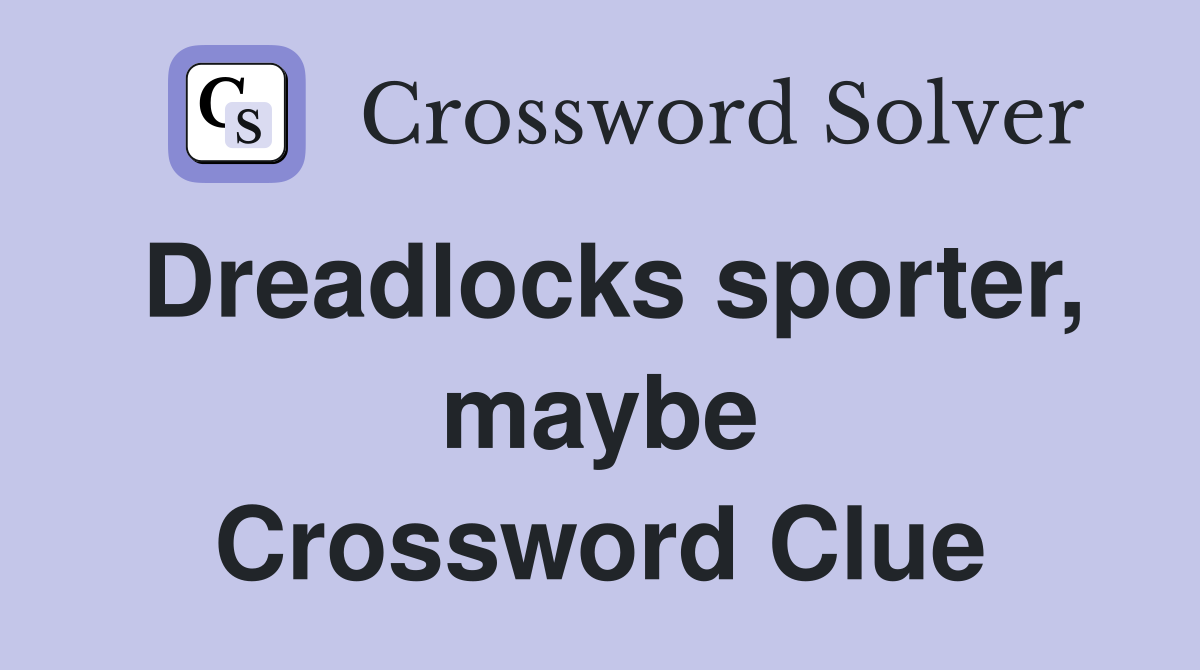 Dreadlocks sporter, maybe Crossword Clue