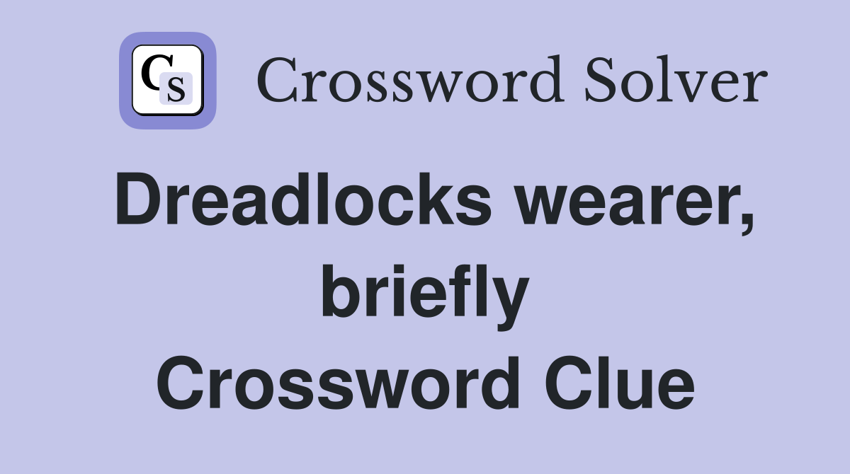 Dreadlocks wearer, briefly Crossword Clue