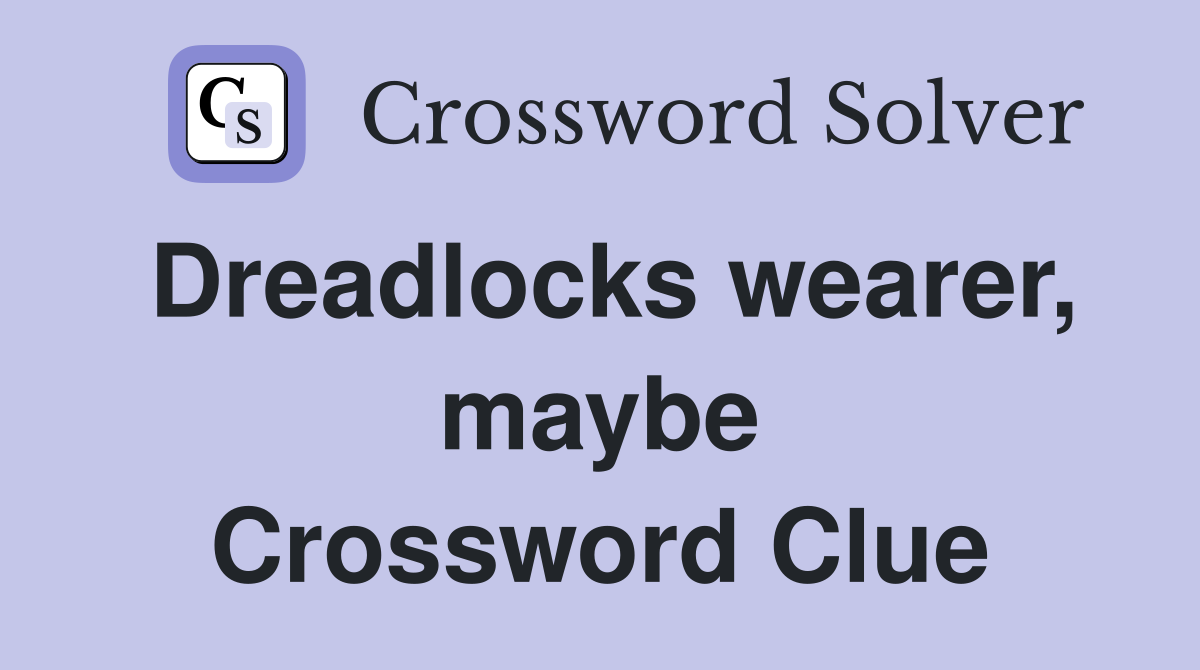 Dreadlocks wearer, maybe Crossword Clue