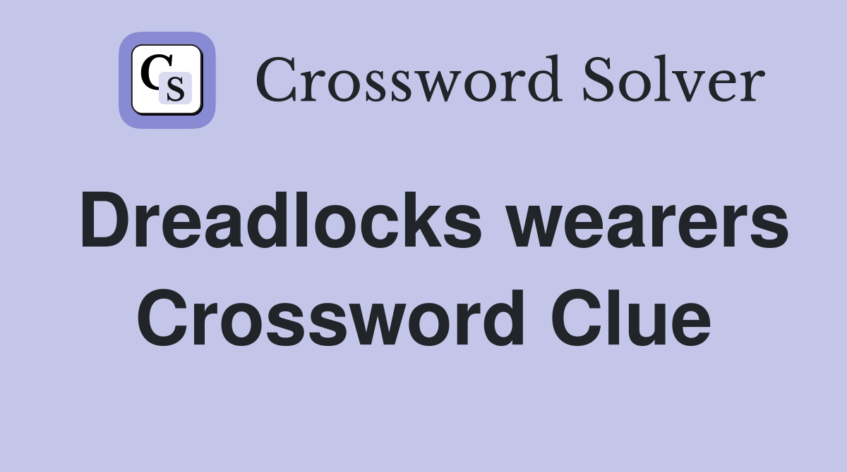 Dreadlocks wearers Crossword Clue