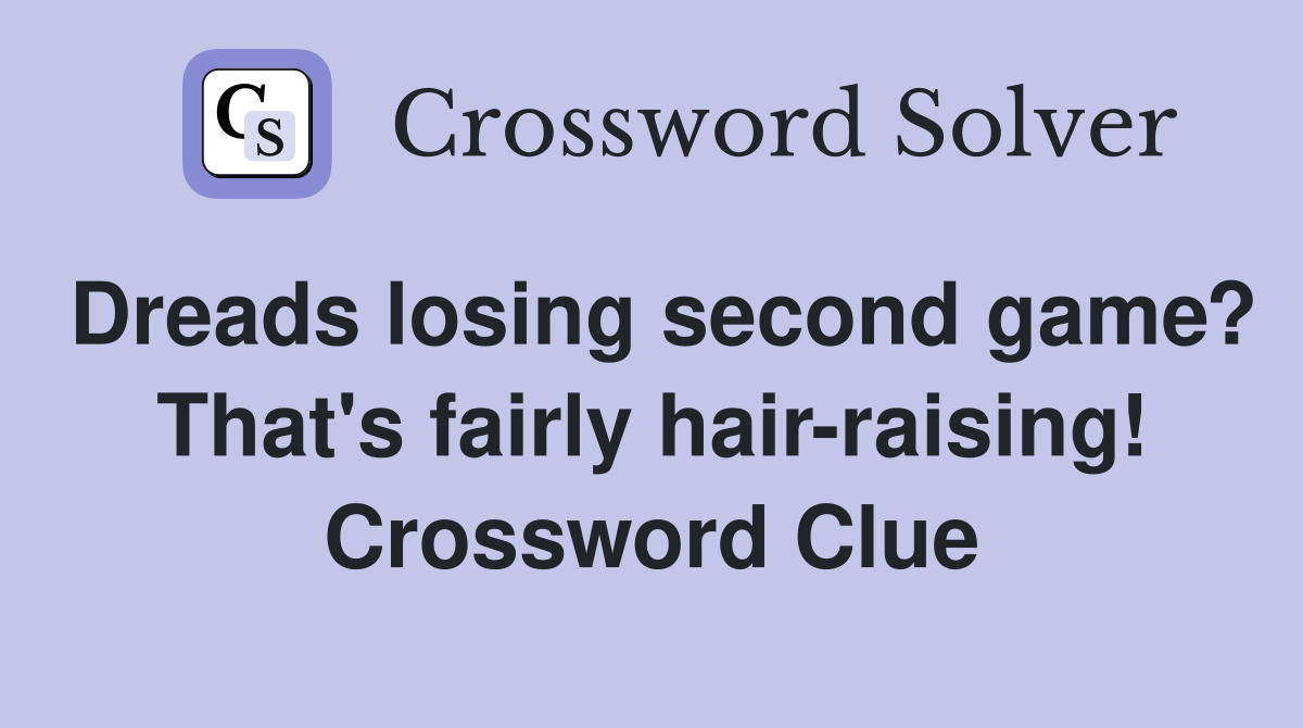 Dreads losing second game? That's fairly hair-raising! Crossword Clue