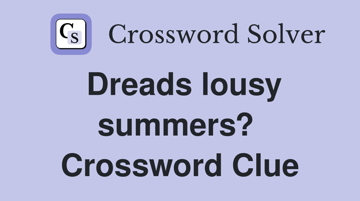 Dreads lousy summers?  Crossword Clue