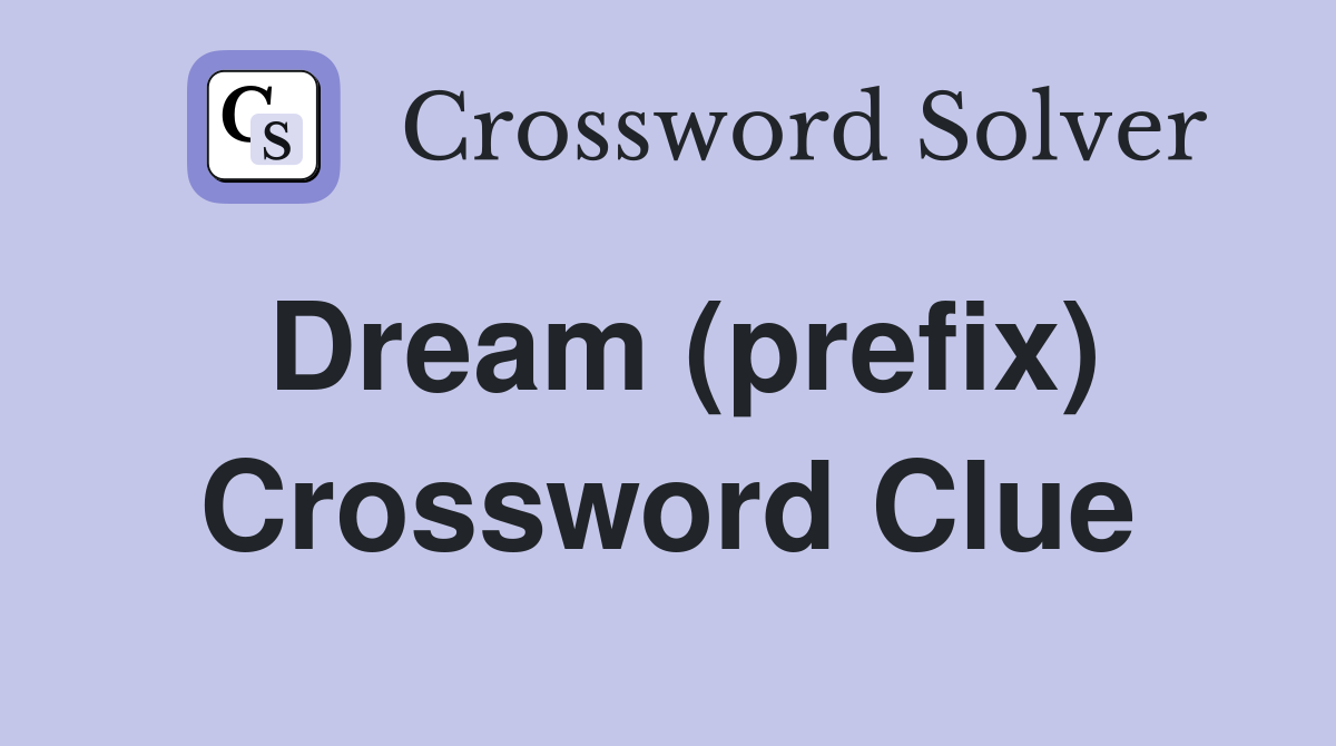 Dream (prefix) Crossword Clue
