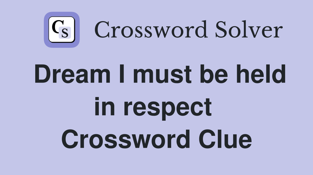 Dream I must be held in respect  Crossword Clue
