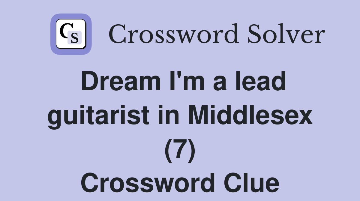 Dream I'm a lead guitarist in Middlesex (7) Crossword Clue