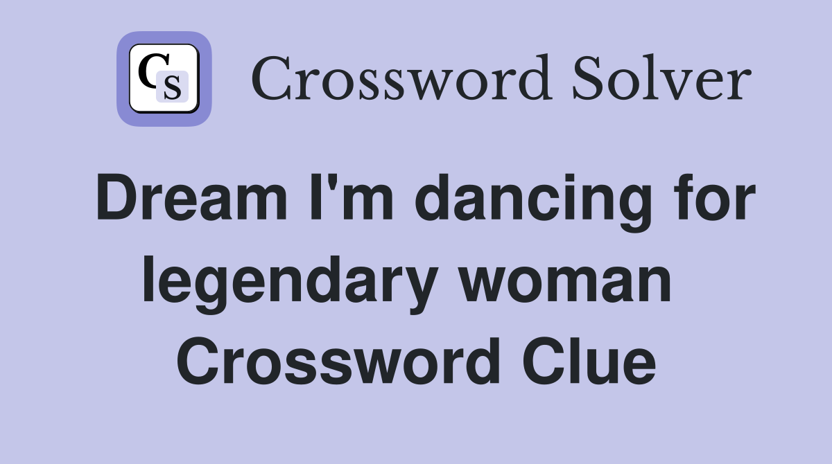 Dream I'm dancing for legendary woman  Crossword Clue