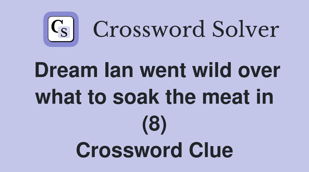 Dream Ian went wild over what to soak the meat in (8) Crossword Clue