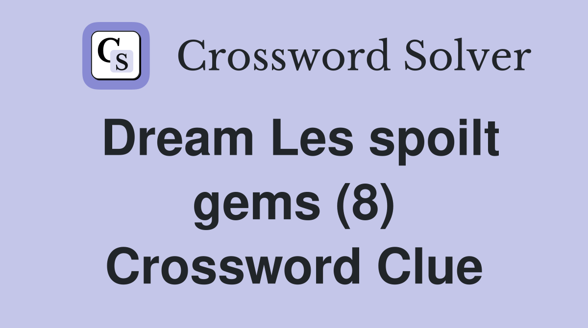 Dream Les spoilt gems (8) Crossword Clue