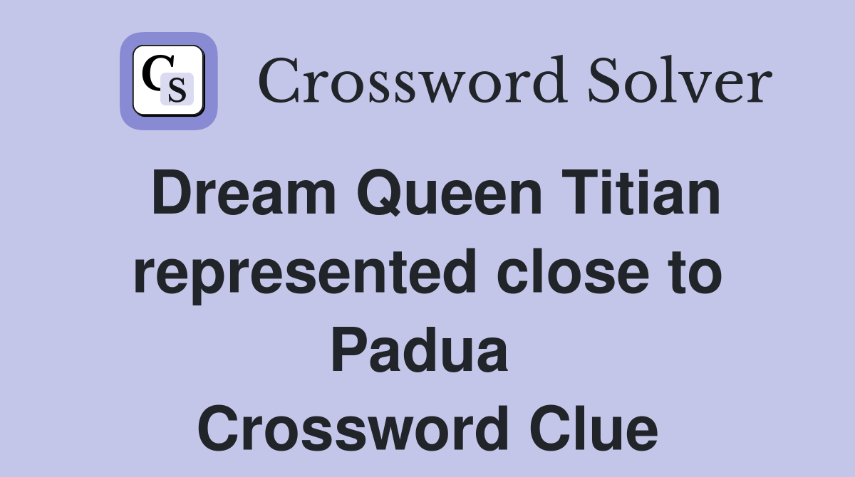 Dream Queen Titian represented close to Padua  Crossword Clue